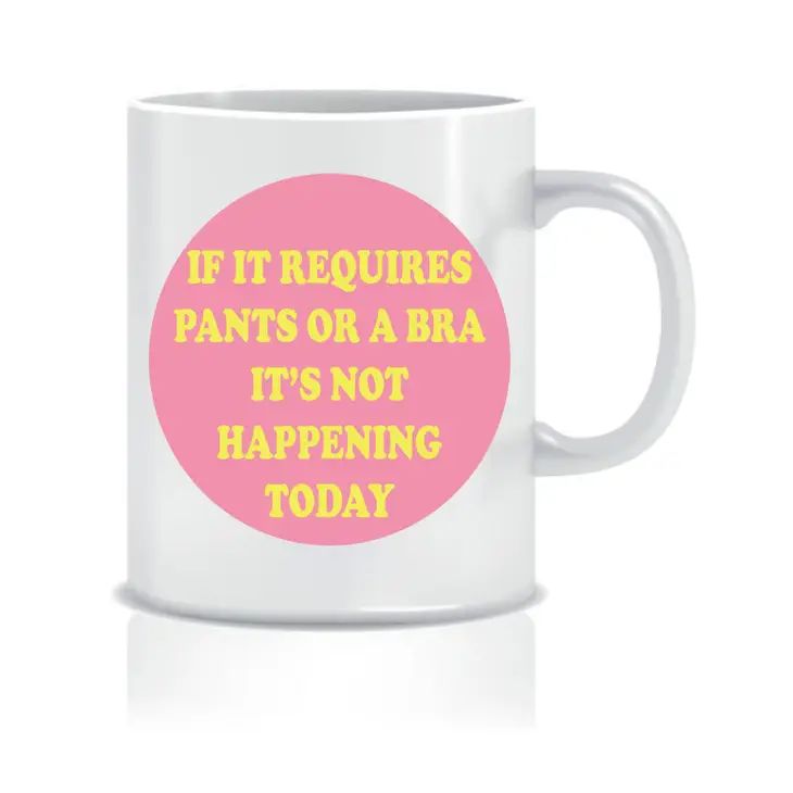 Cheeky Mug - If It Requires Pants or a Bra It's Not Happening Today