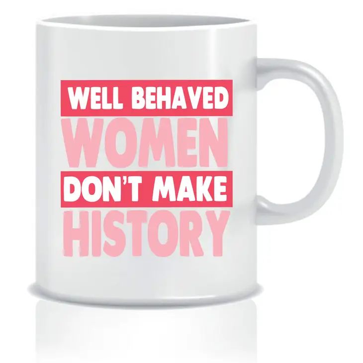 Cheeky Mug - Well Behaved Women Don't Make History